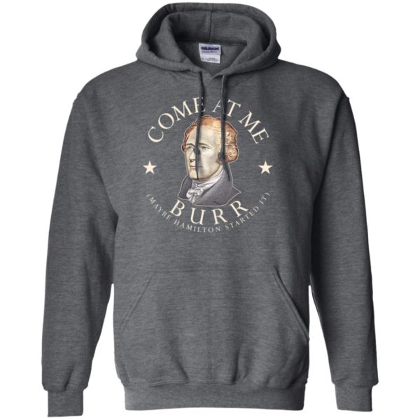Come At Me Burr Maybe Hamilton Started It Shirt