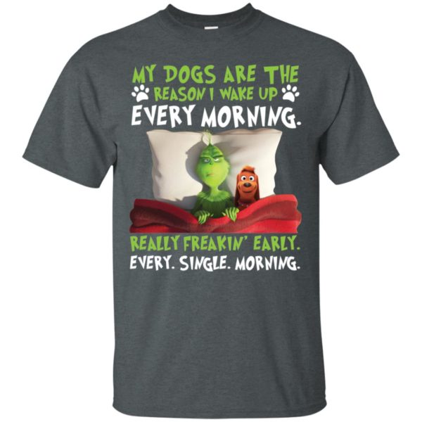 Grinch My Dogs Are The Reason I Wake Up Every Morning Shirt