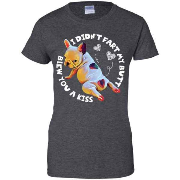 French Bulldog I Didn't Fart My Butt Blew You A Kiss Shirt