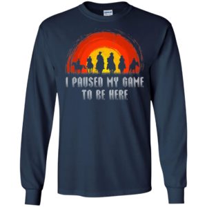 I Paused My Game To Be Here Shirt