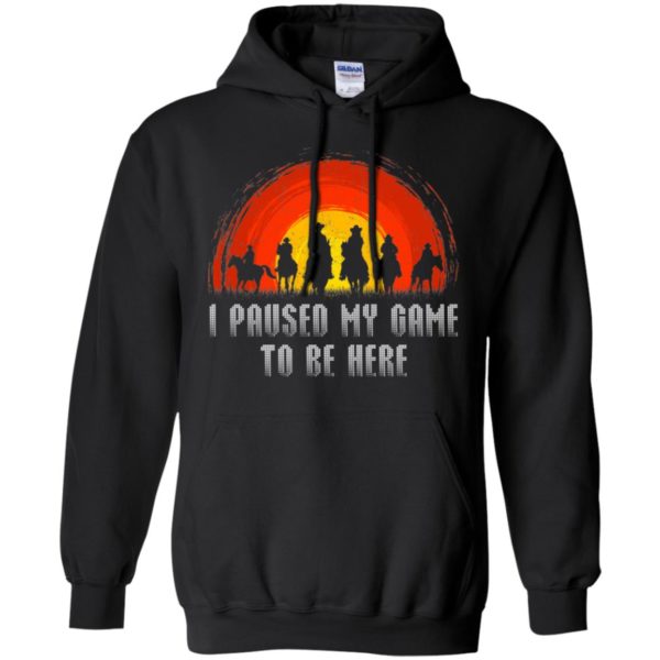 I Paused My Game To Be Here Shirt