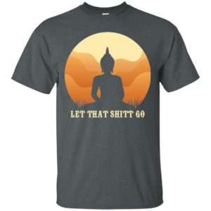 Let That Shit Go Buddha Shirt