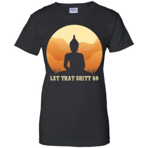 Let That Shit Go Buddha Shirt