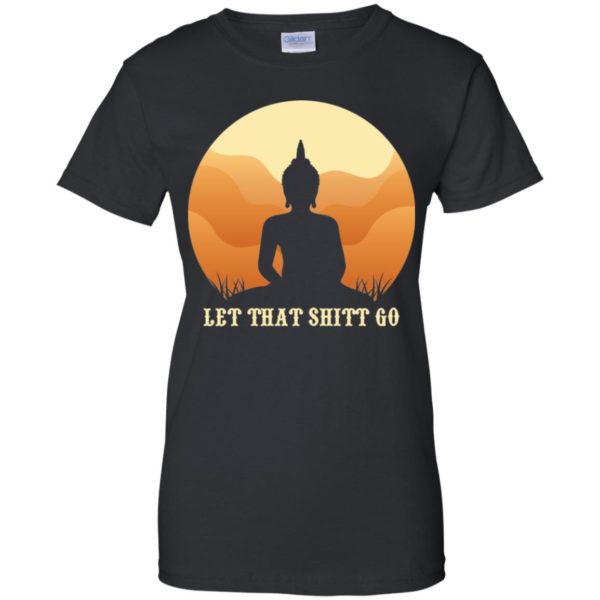 Let That Shit Go Buddha Shirt