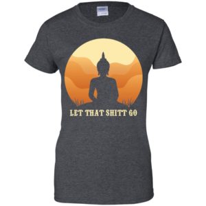 Let That Shit Go Buddha Shirt