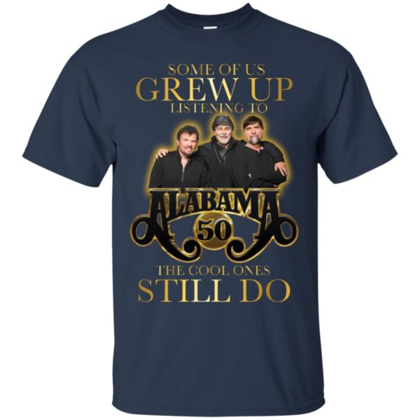 Some Of Us Grew Up Listening To Alabama 50 The Cool Ones Still Do Shirt