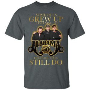 Some Of Us Grew Up Listening To Alabama 50 The Cool Ones Still Do Shirt image Some Of Us Grew Up Listening To Alabama 50 The Cool Ones Still Do Shirt