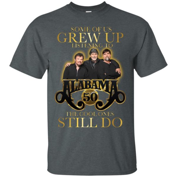 Some Of Us Grew Up Listening To Alabama 50 The Cool Ones Still Do Shirt