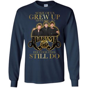 Some Of Us Grew Up Listening To Alabama 50 The Cool Ones Still Do Shirt image Some Of Us Grew Up Listening To Alabama 50 The Cool Ones Still Do Shirt