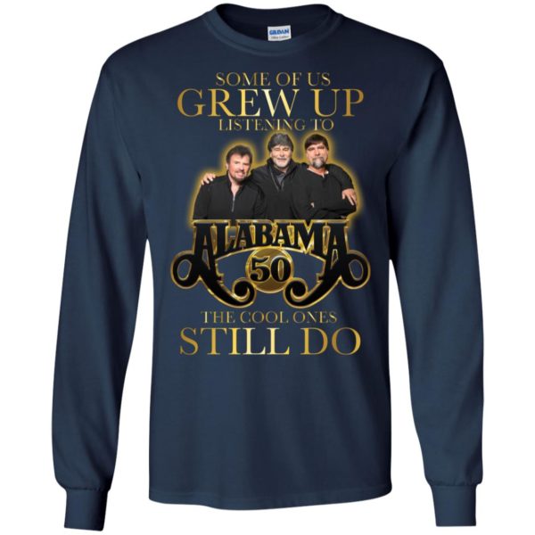 Some Of Us Grew Up Listening To Alabama 50 The Cool Ones Still Do Shirt