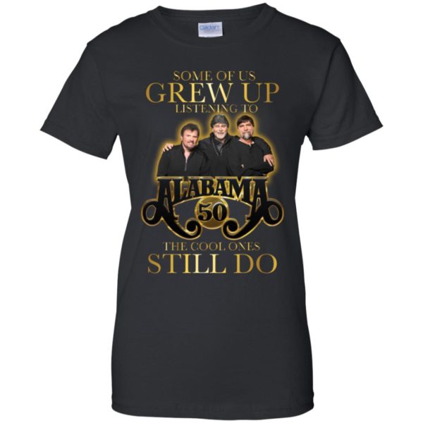 Some Of Us Grew Up Listening To Alabama 50 The Cool Ones Still Do Shirt