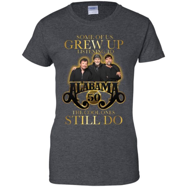 Some Of Us Grew Up Listening To Alabama 50 The Cool Ones Still Do Shirt