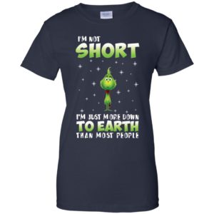 Grinch I'm Not Short I'm Just More Down To Earth Than Most People Shirt