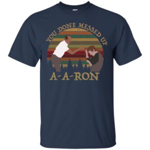 You Done Messed Up A A Ron Vintage Shirt