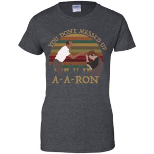 You Done Messed Up A A Ron Vintage Shirt