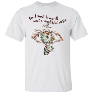 And I think to myself What a wonderful world Shirt