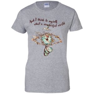 And I think to myself What a wonderful world Shirt