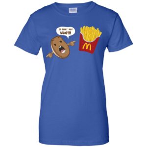 Bro Is That You Funny Potato And Fries Shirt