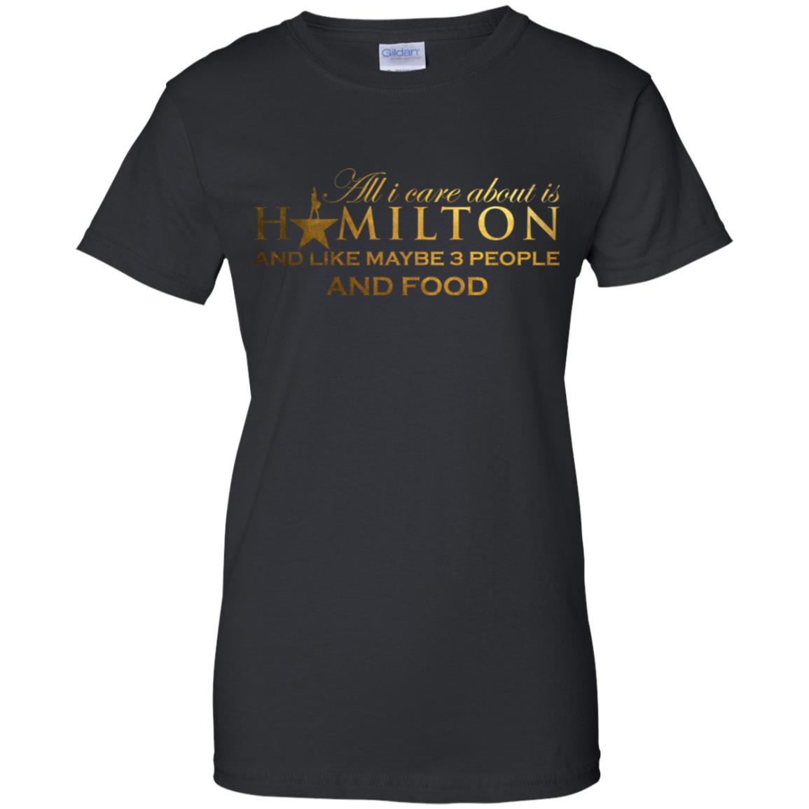 All I Care About Is Hamilton And Like Maybe 3 People and Food Shirt image All I Care About Is Hamilton And Like Maybe 3 People and Food Shirt