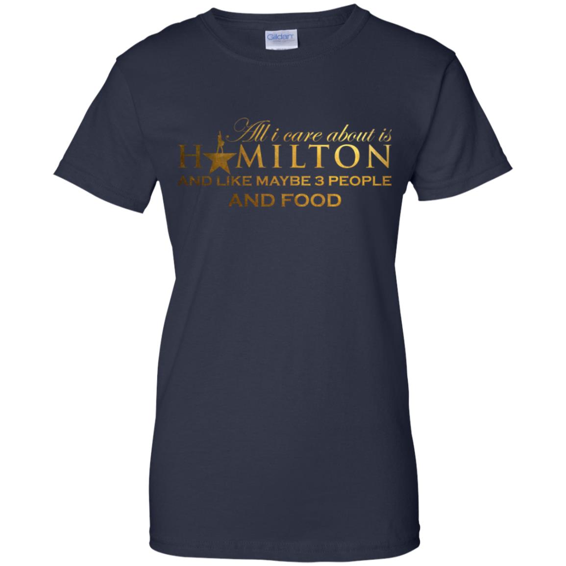 All I Care About Is Hamilton And Like Maybe 3 People and Food Shirt image All I Care About Is Hamilton And Like Maybe 3 People and Food Shirt