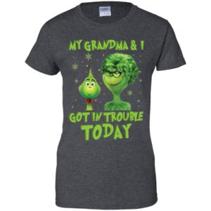 Grinch My Grandma And I Got In Trouble Today Shirt