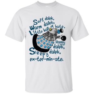 Soft dalek warm dalek little ball of hate happy dalek shirt