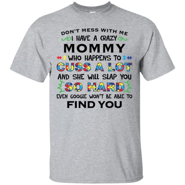 Don't mess with me I have a crazy Mommy shirt