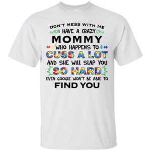 Don't mess with me I have a crazy Mommy shirt