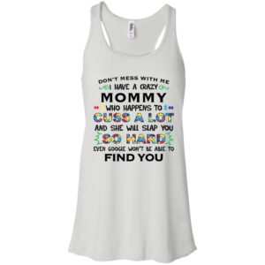 Don't mess with me I have a crazy Mommy shirt