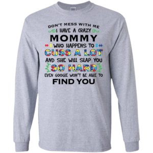 Don't mess with me I have a crazy Mommy shirt