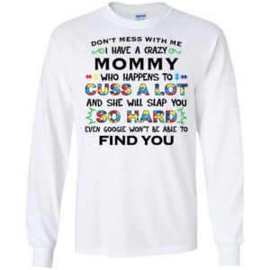 Don't mess with me I have a crazy Mommy shirt