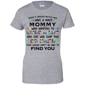 Don't mess with me I have a crazy Mommy shirt
