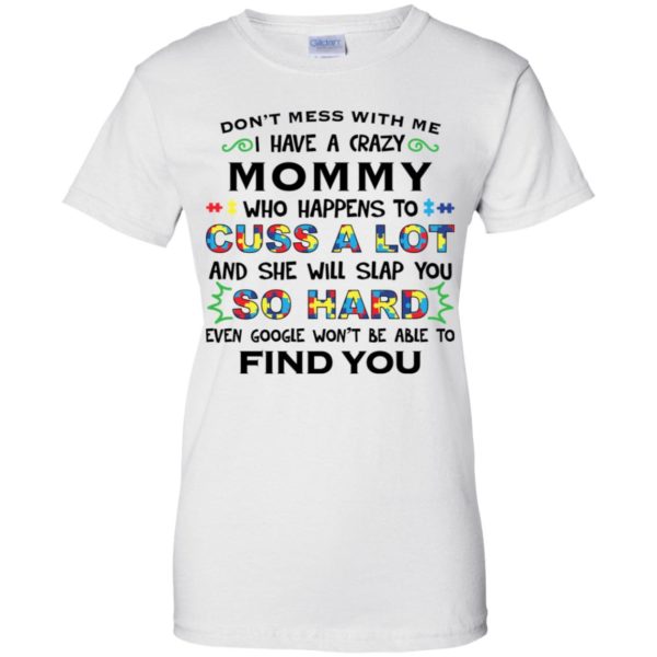 Don't mess with me I have a crazy Mommy shirt