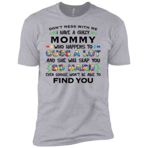 Don't mess with me I have a crazy Mommy shirt