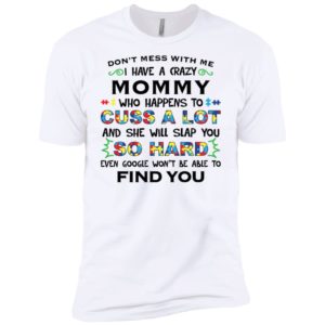 Don't mess with me I have a crazy Mommy shirt