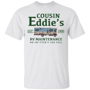 Cousin Eddie's RV Maintenance No Shitter's Too Full Est 1995 Shirt