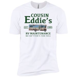 Cousin Eddie's RV Maintenance No Shitter's Too Full Est 1995 Shirt