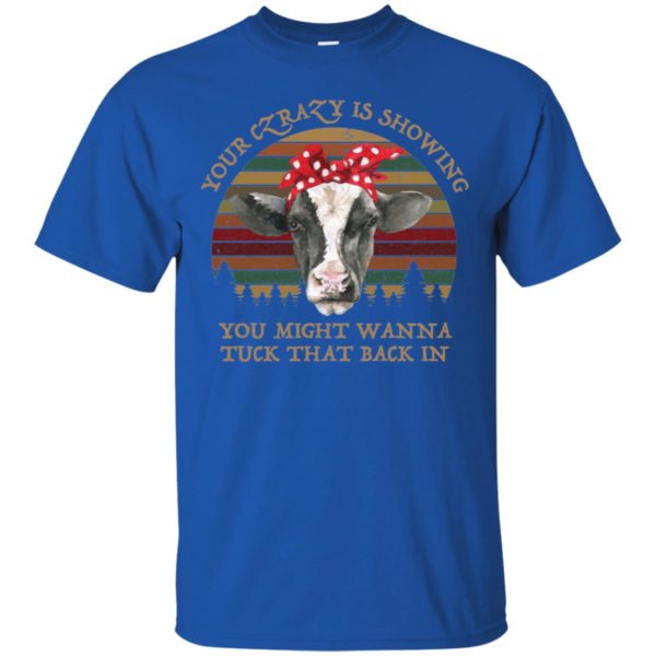 Your Crazy Showing You Might Wanna Tuck That Back In Funny Heifer Shirt