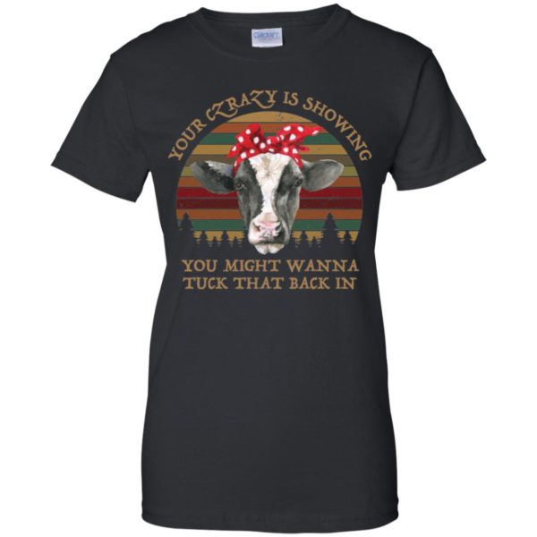 Your Crazy Showing You Might Wanna Tuck That Back In Funny Heifer Shirt