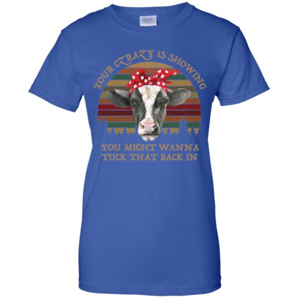 Your Crazy Showing You Might Wanna Tuck That Back In Funny Heifer Shirt