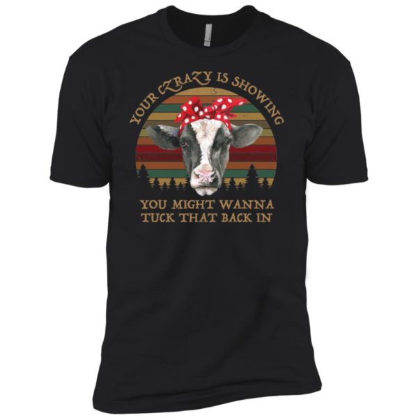 Your Crazy Showing You Might Wanna Tuck That Back In Funny Heifer Shirt