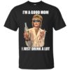 Joanna Lumley – I’m a Good Mom I Just Drink a Lot Shirt