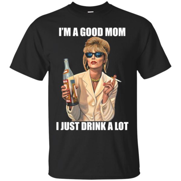 Joanna Lumley I'm a Good Mom I Just Drink a Lot Shirt