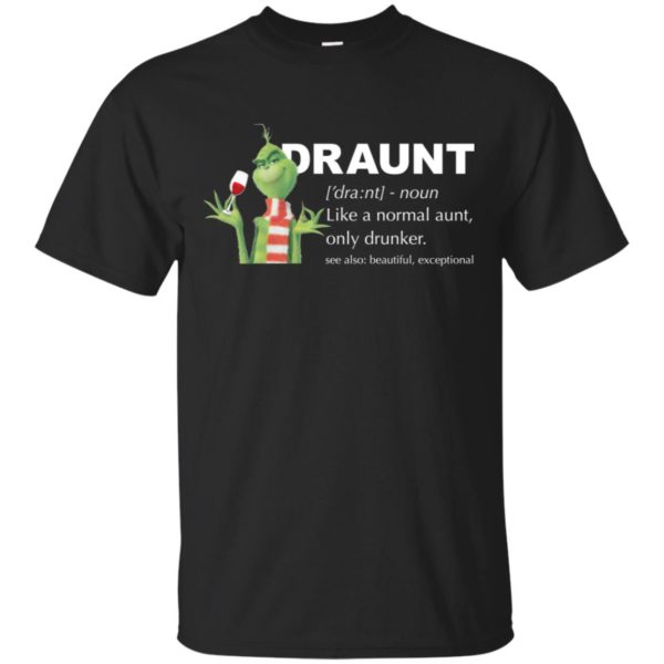 Grinch Draunt Like A Normal Aunt Only Drunker Shirt