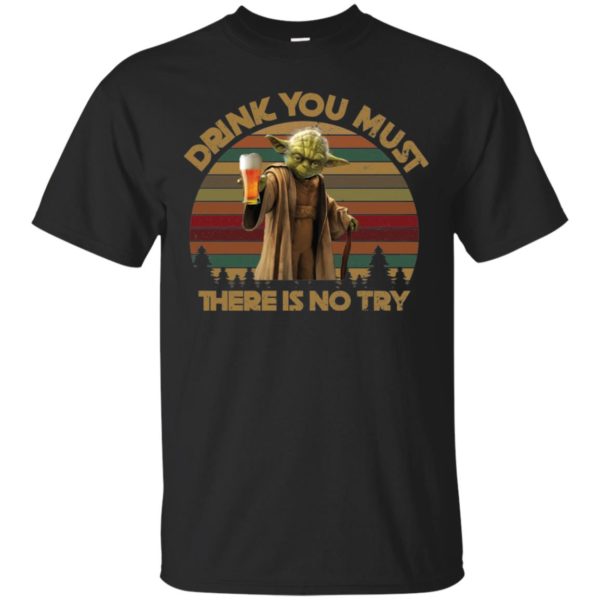 Drink You Must There Is No Try Yoda Shirt