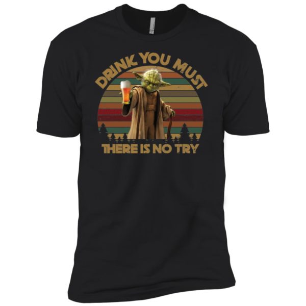 Drink You Must There Is No Try Yoda Shirt