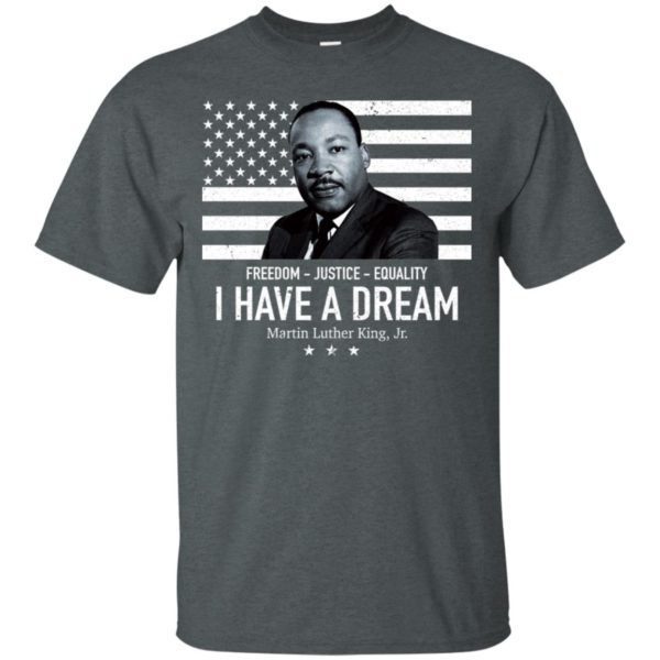 I Have A Dream Freedom Justice Equality Martin Luther King Jr. Shirt