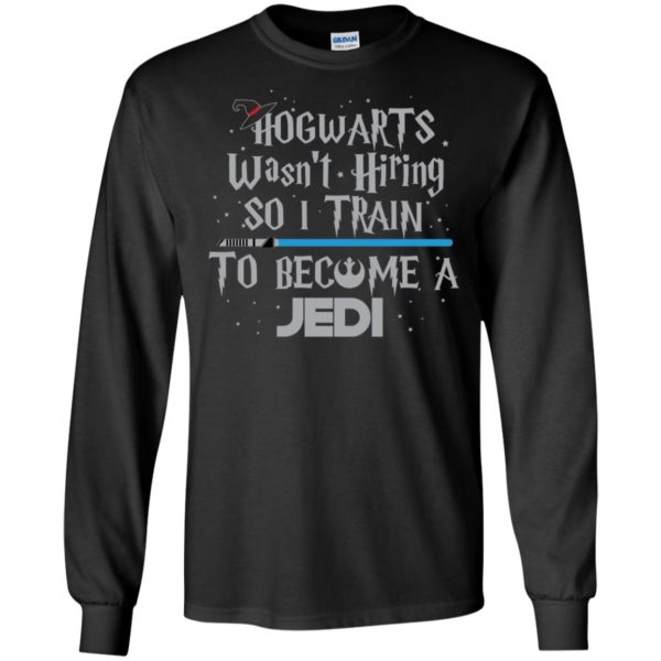 Hogwarts Wasn’t Hiring So I Train To Become A Jedi Shirt