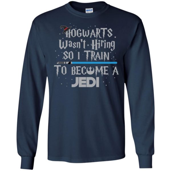 Hogwarts Wasn’t Hiring So I Train To Become A Jedi Shirt