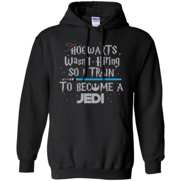 Hogwarts Wasn’t Hiring So I Train To Become A Jedi Shirt